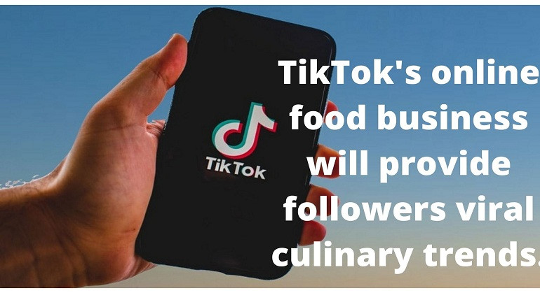 TikTok's online food business will provide followers viral culinary trends.